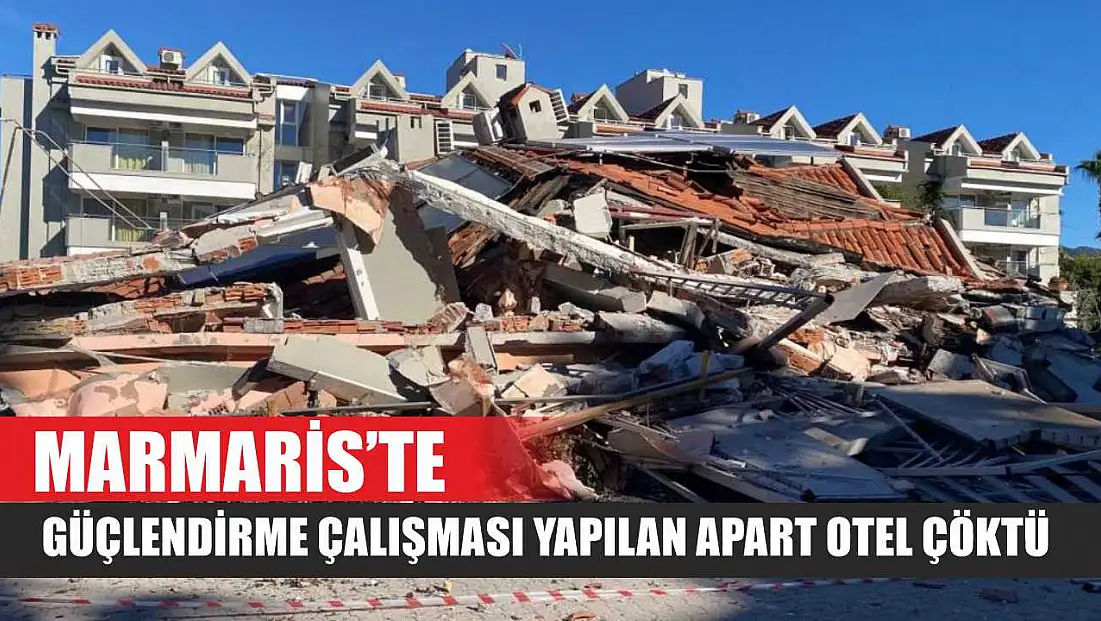 Marmaris'te güçlendirme çalışması yapılan apart otel çöktü