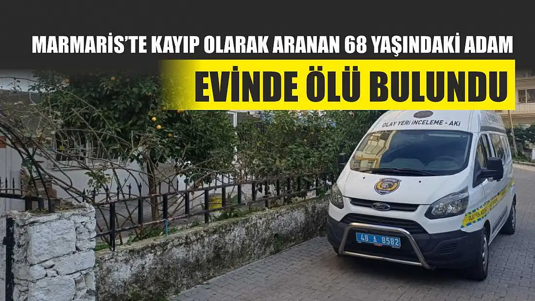 Marmaris’te Kayıp Olarak Aranan 68 Yaşındaki Adam Evinde Ölü Bulundu