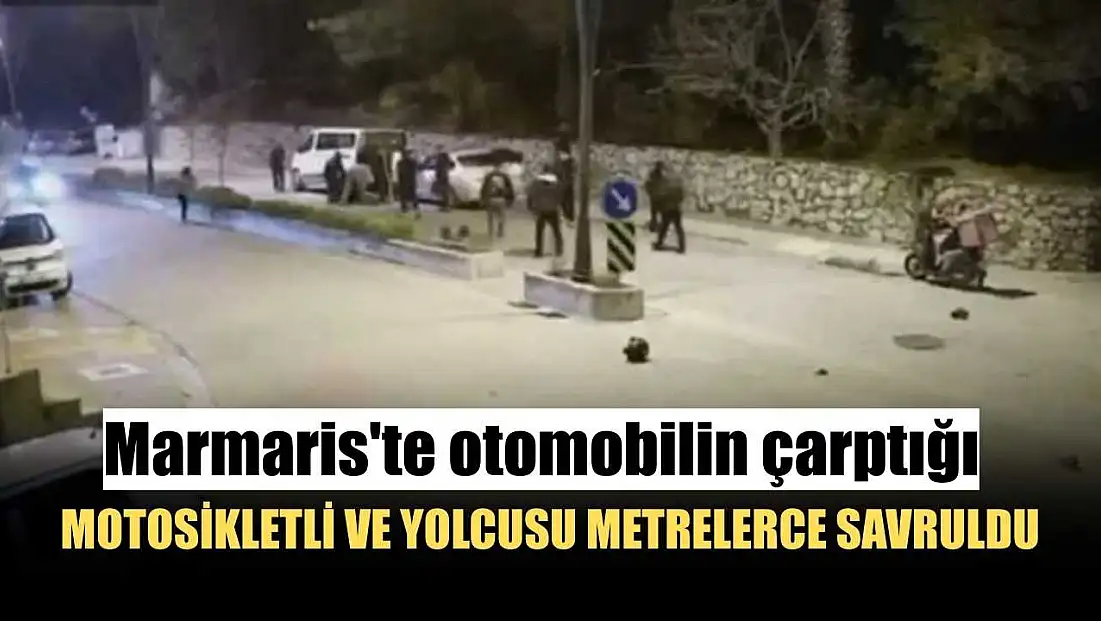 Marmaris'te otomobilin çarptığı motosikletli ve yolcusu metrelerce savruldu