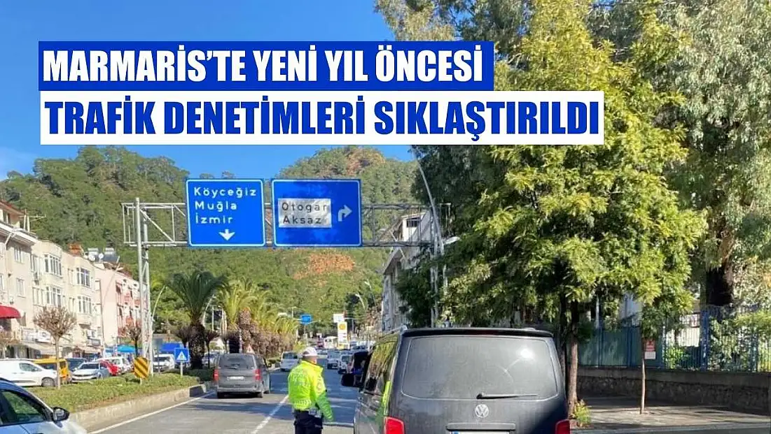Marmaris’te yeni yıl öncesi trafik denetimleri sıklaştırıldı