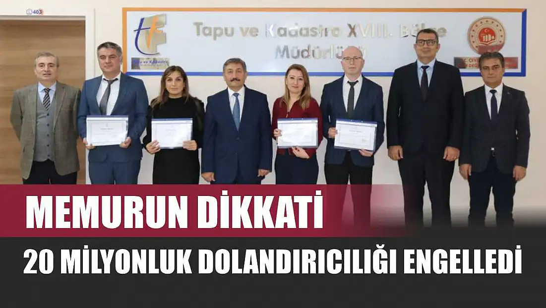 Memurun dikkati 20 milyonluk dolandırıcılığı engelledi