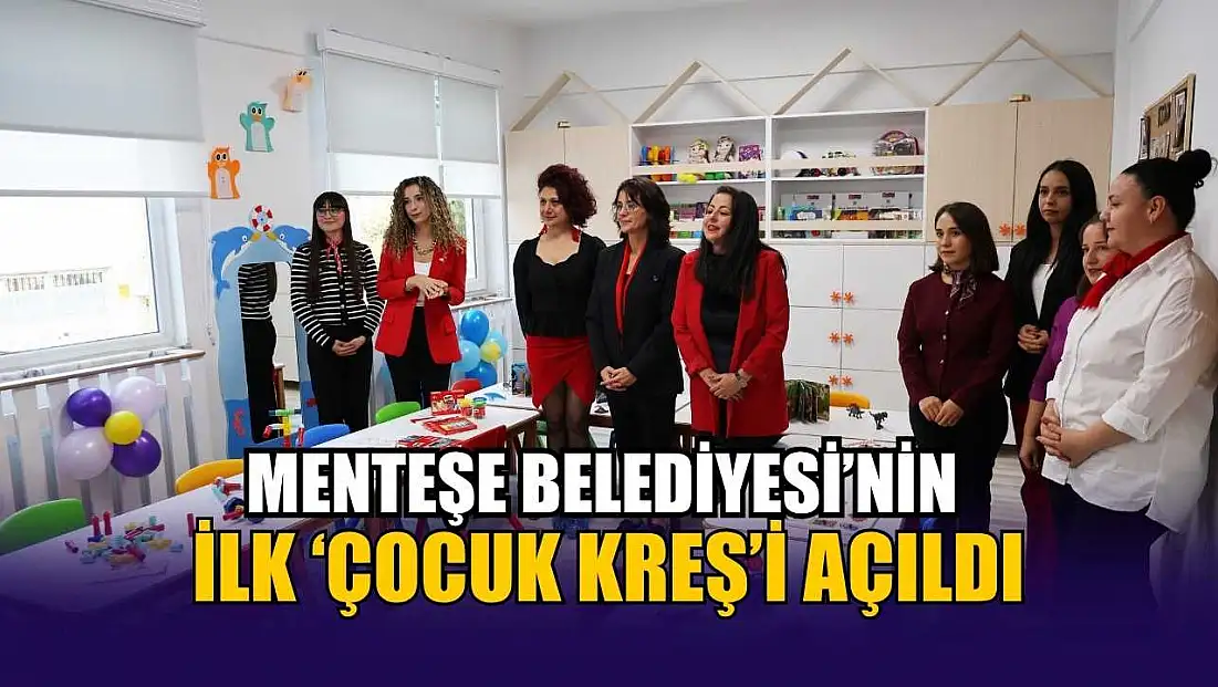 Menteşe Belediyesi’nin ilk ‘Çocuk Kreş’i açıldı