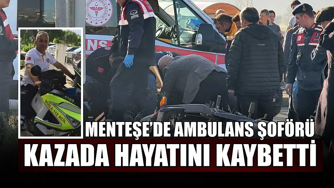 Menteşe’de ambulans şoförü kazada hayatını kaybetti