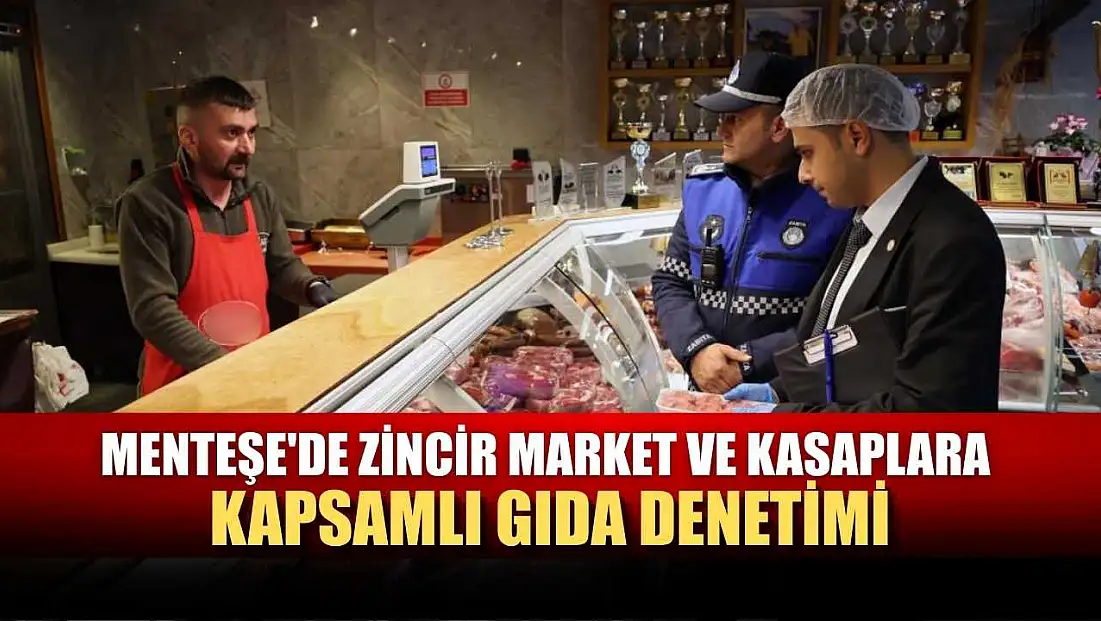 Menteşe'de zincir market ve kasaplara kapsamlı gıda denetimi