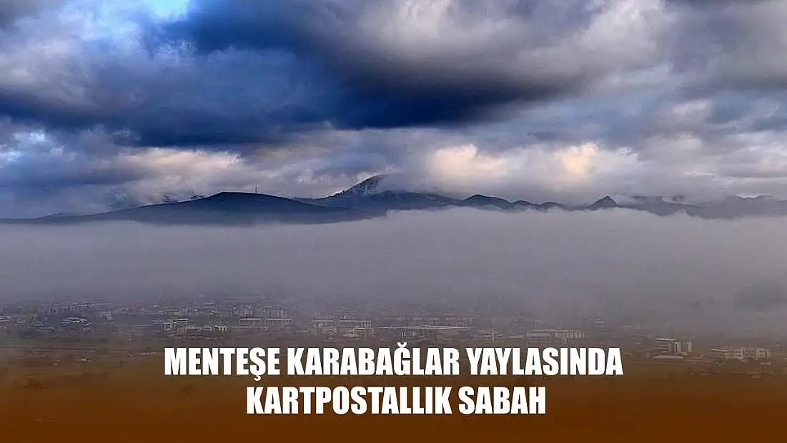 Menteşe Karabağlar yaylasında kartpostallık sabah