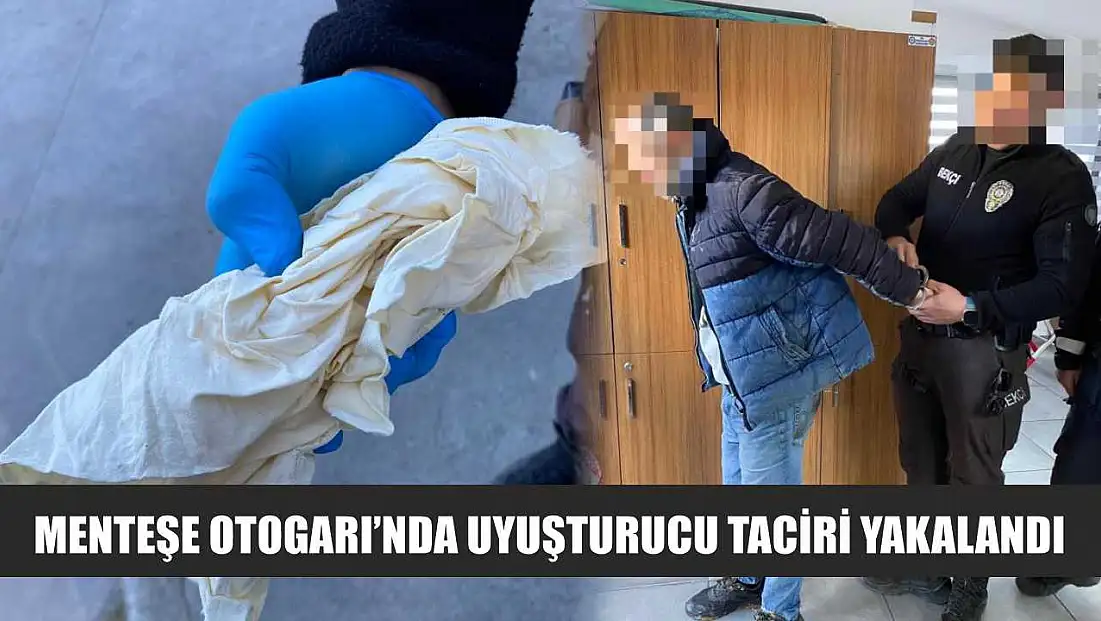 Menteşe Otogarı’nda uyuşturucu taciri yakalandı