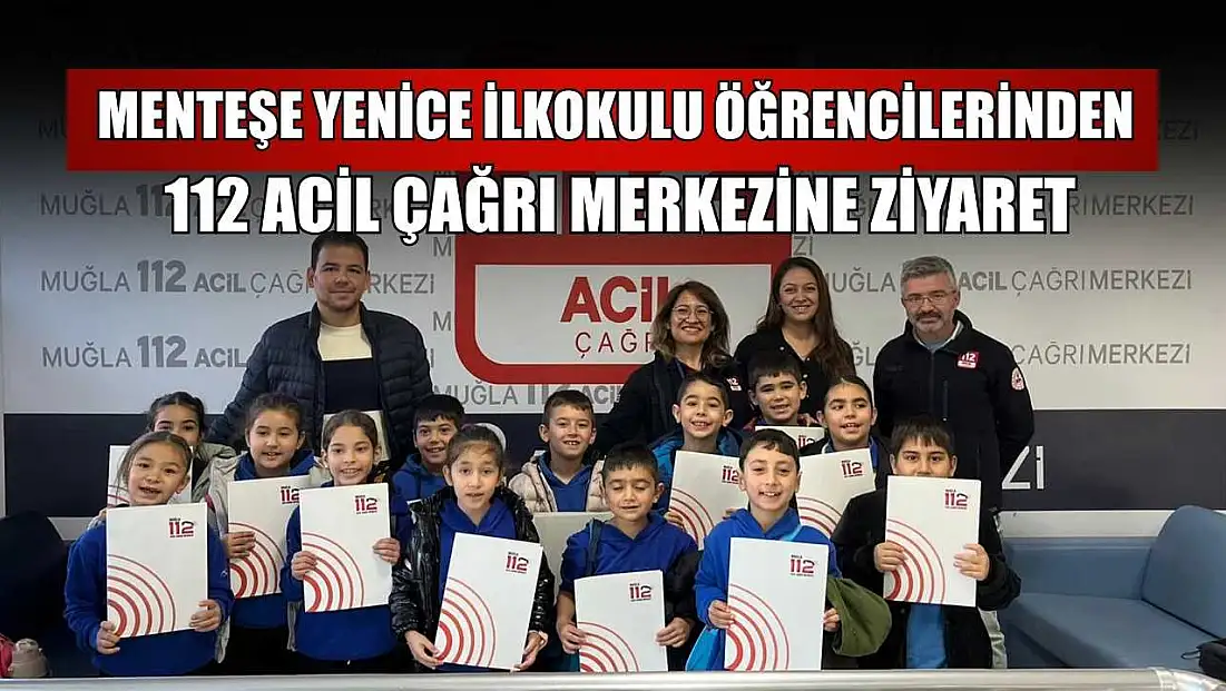 Menteşe Yenice İlkokulu öğrencilerinden 112 Acil Çağrı Merkezine ziyaret
