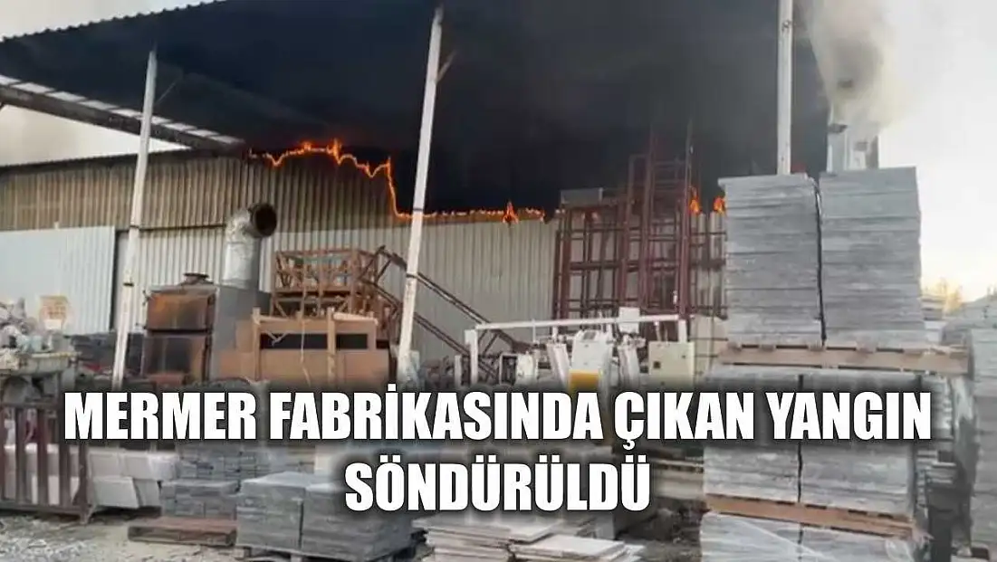 Mermer Fabrikasında Çıkan Yangın Söndürüldü