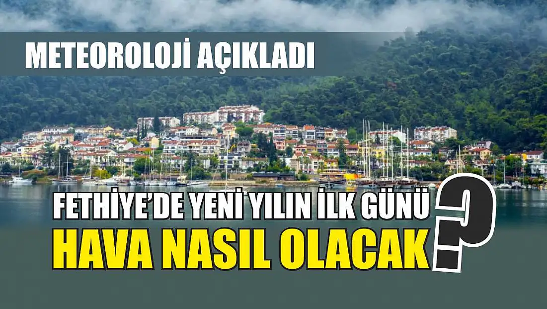 Meteoroloji Açıkladı: Fethiye’de Yeni Yılın İlk Günü Hava Nasıl Olacak?