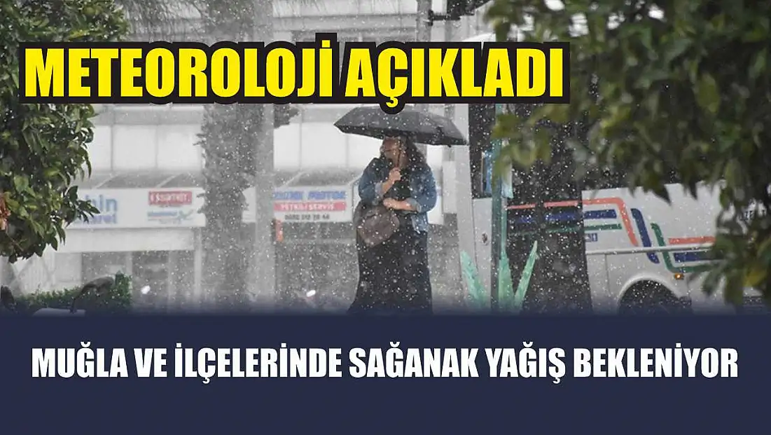 Meteoroloji Açıkladı: Muğla ve İlçelerinde Sağanak Yağış Bekleniyor