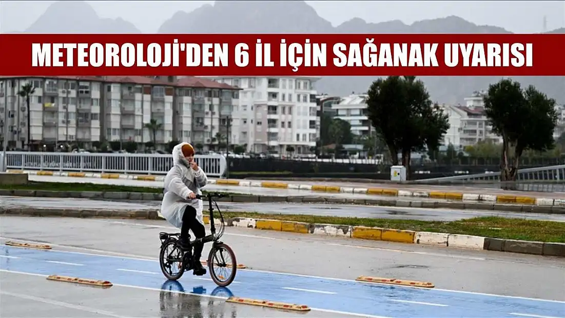 Meteoroloji'den 6 il için sağanak uyarısı