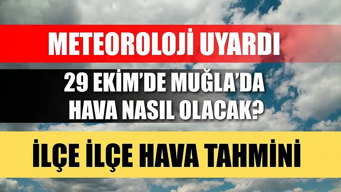 Meteoroloji Uyardı: 29 Ekim’de Muğla’da Hava Nasıl Olacak? İlçe İlçe Hava Tahmini