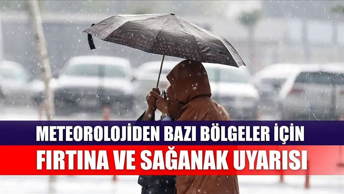 Meteorolojiden bazı bölgeler için fırtına ve sağanak uyarısı