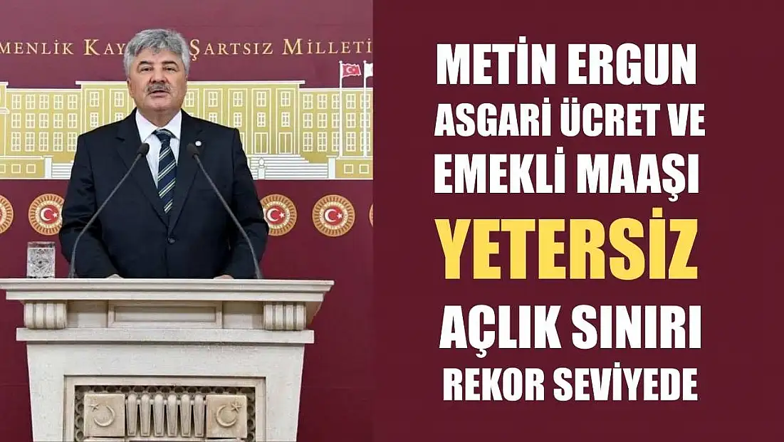 Metin Ergun: Asgari Ücret ve Emekli Maaşı Yetersiz, Açlık Sınırı Rekor Seviyede