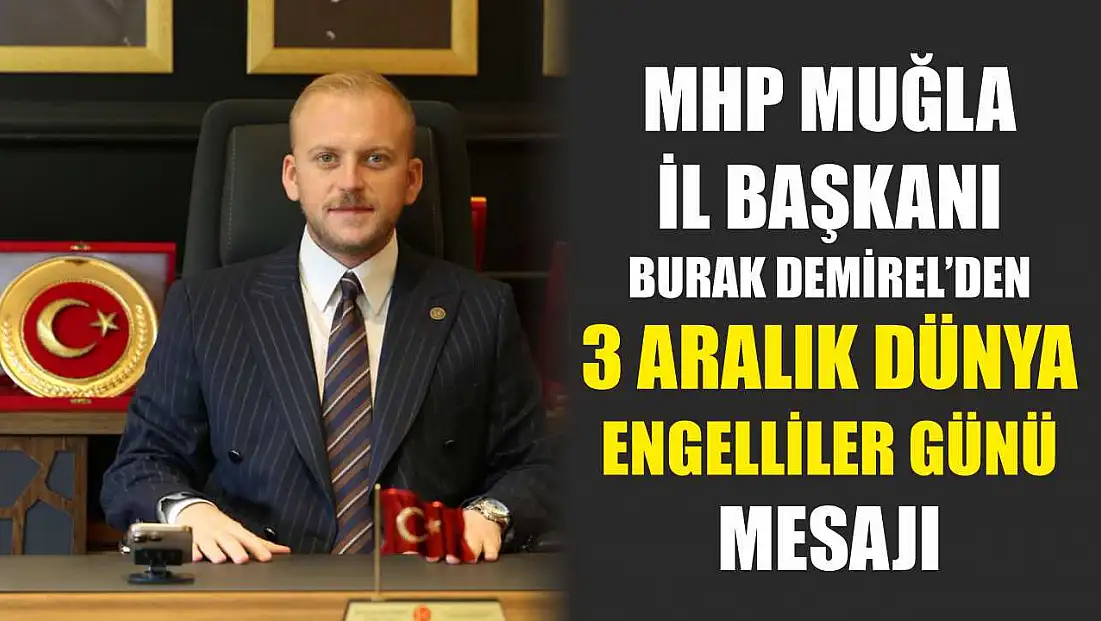 MHP Muğla İl Başkanı Burak Demirel’den 3 Aralık Dünya Engelliler Günü Mesajı