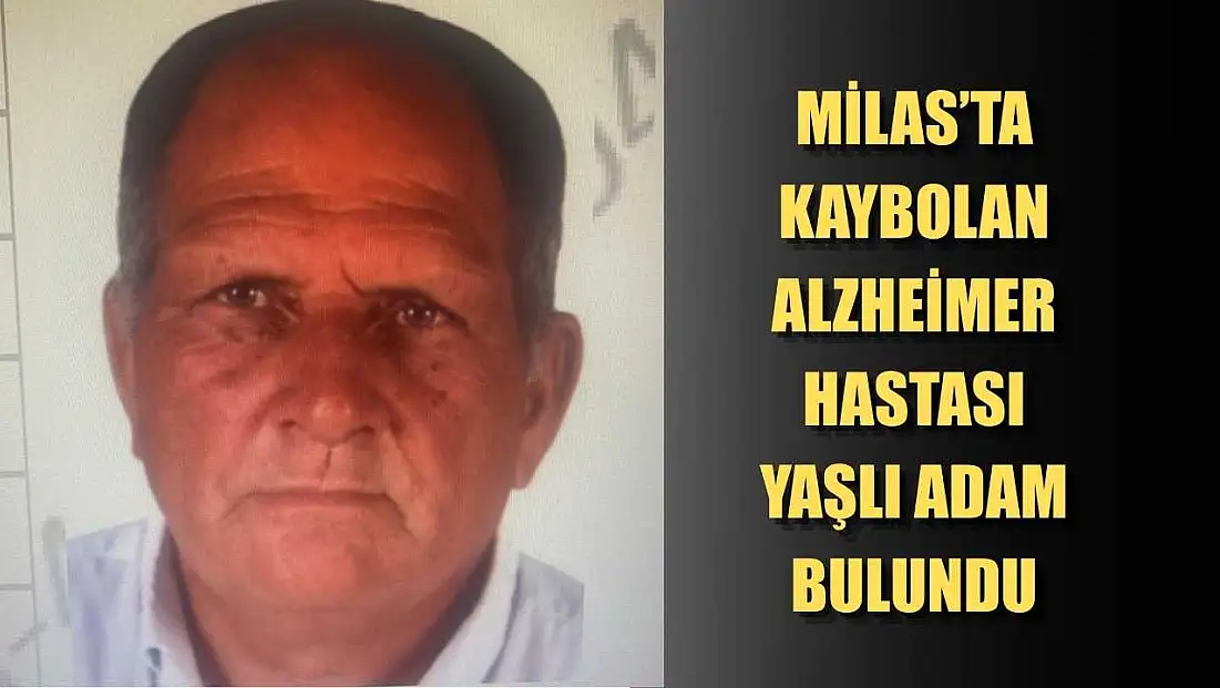 Milas’ta kaybolan Alzheimer hastası yaşlı adam bulundu