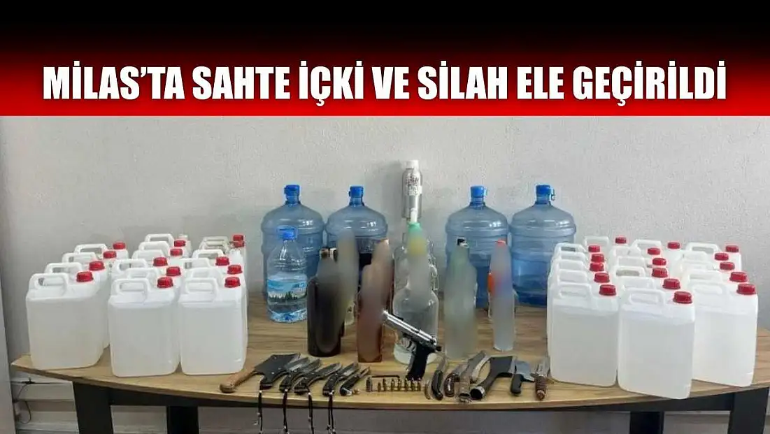 Milas’ta sahte içki ve silah ele geçirildi