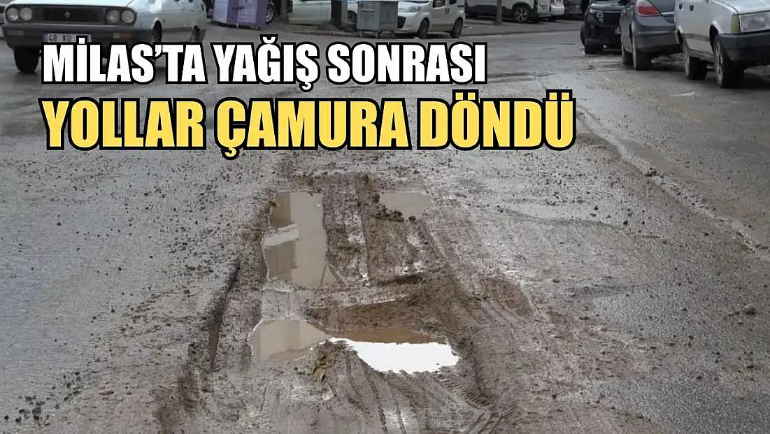 Milas’ta yağış sonrası yollar çamura döndü