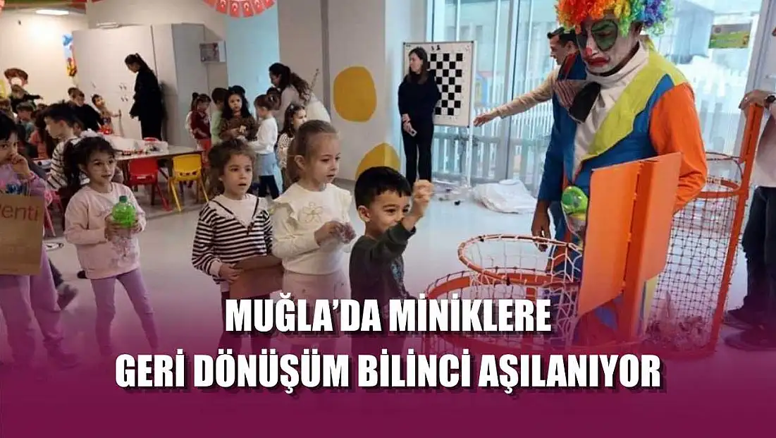 Muğla'da miniklere geri dönüşüm bilinci aşılanıyor