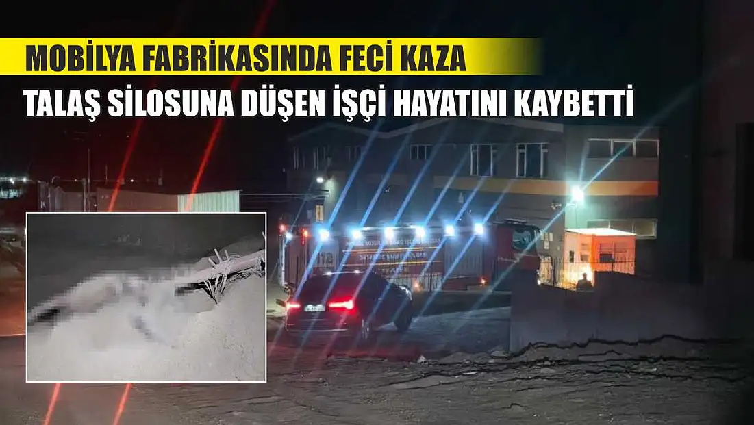 Mobilya fabrikasında feci kaza: Talaş silosuna düşen işçi hayatını kaybetti
