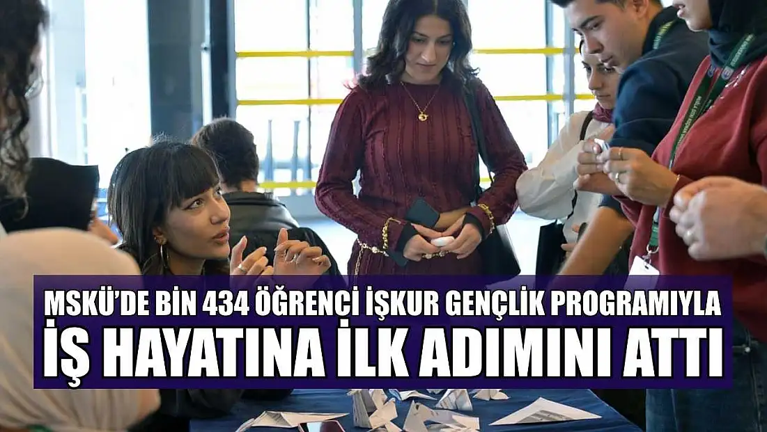 MSKÜ’de Bin 434 öğrenci İŞKUR gençlik programıyla iş hayatına ilk adımını attı