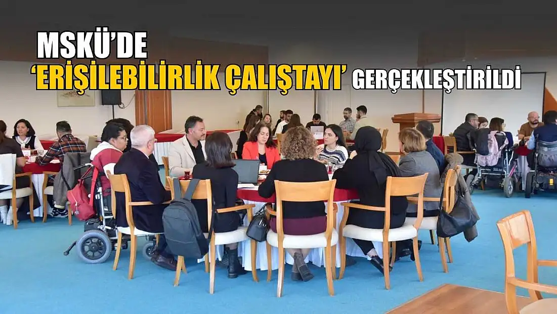 MSKÜ’de ‘Erişilebilirlik Çalıştayı’ gerçekleştirildi