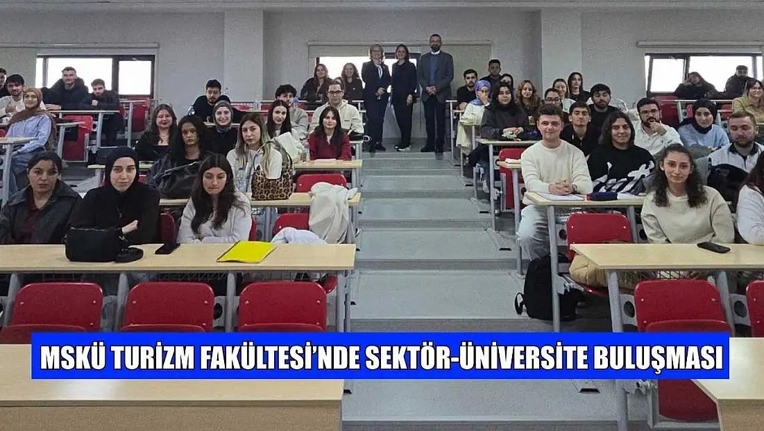 MSKÜ Turizm Fakültesi’nde Sektör-Üniversite buluşması