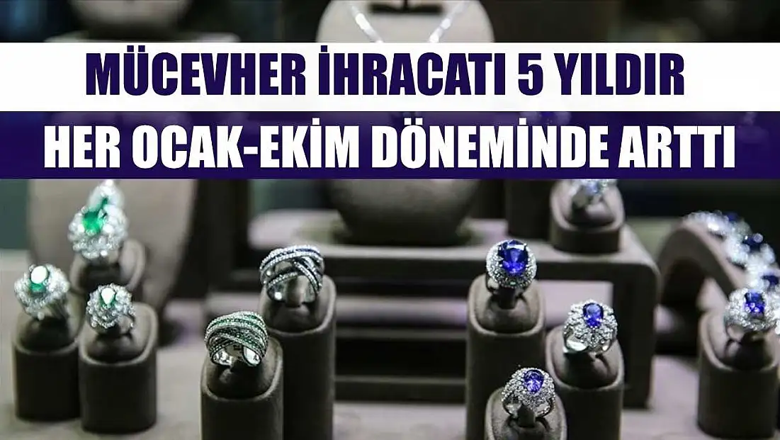 Mücevher ihracatı 5 yıldır her ocak-ekim döneminde arttı