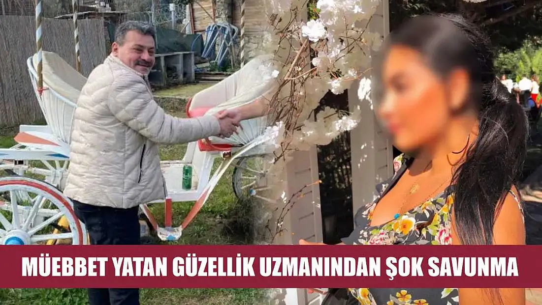 Müebbet yatan güzellik uzmanından şok savunma