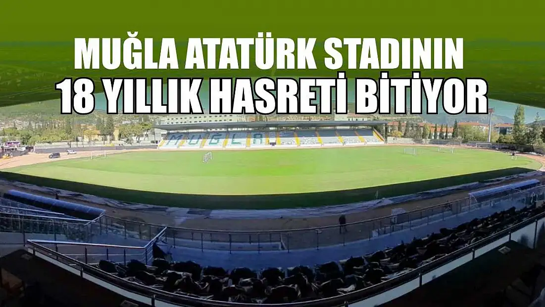 Muğla Atatürk stadının 18 yıllık hasreti bitiyor