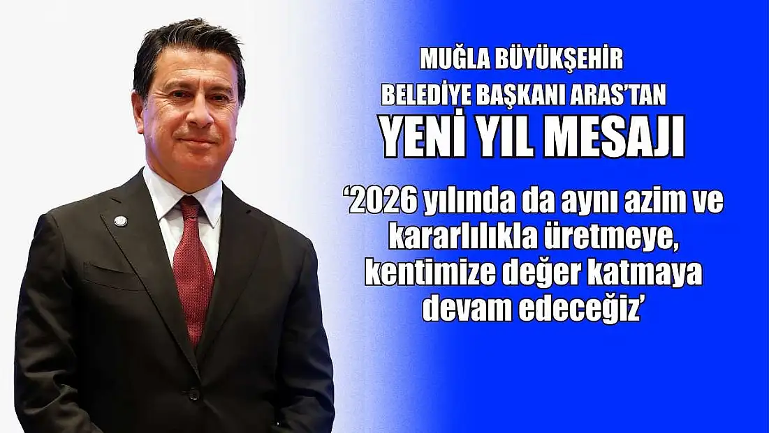 Muğla Büyükşehir Belediye Başkanı Aras’tan yeni yıl mesajı