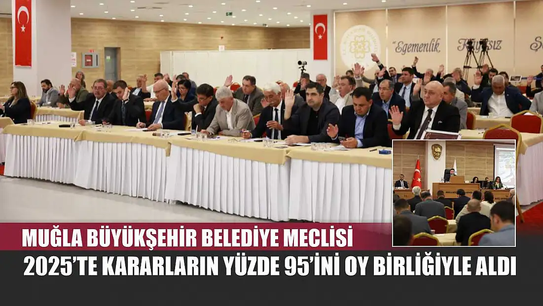Muğla Büyükşehir Belediye Meclisi 2025’te Kararların Yüzde 95’ini Oy Birliğiyle Aldı
