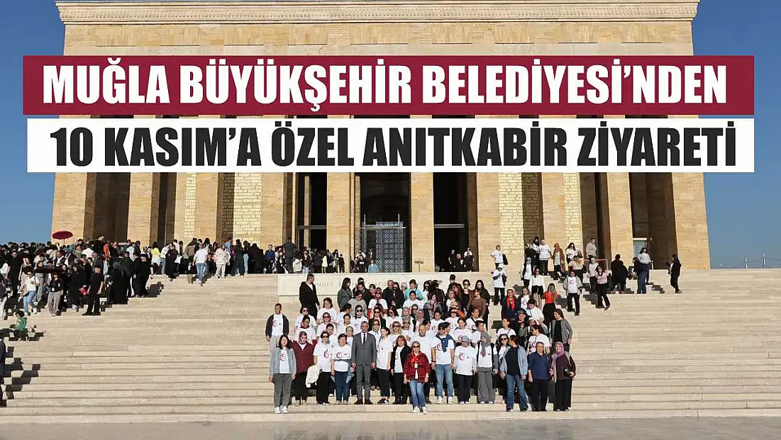 Muğla Büyükşehir Belediyesi’nden 10 Kasım’a Özel Anıtkabir Ziyareti