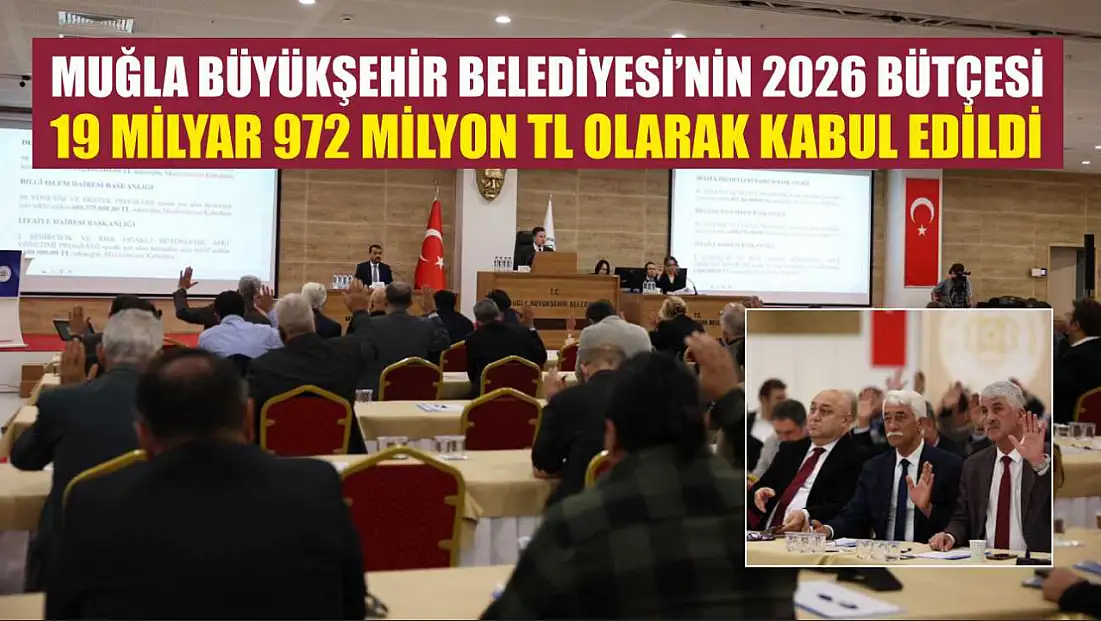 Muğla Büyükşehir Belediyesi’nin 2026 Bütçesi 19 Milyar 972 Milyon TL Olarak Kabul Edildi