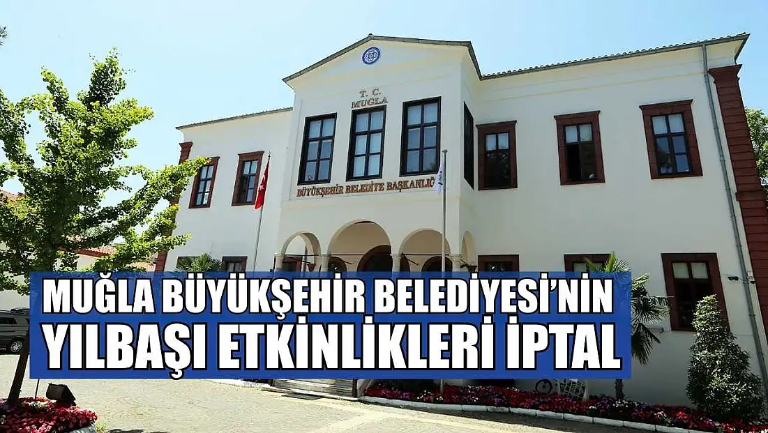 Muğla Büyükşehir Belediyesi’nin yılbaşı etkinlikleri iptal