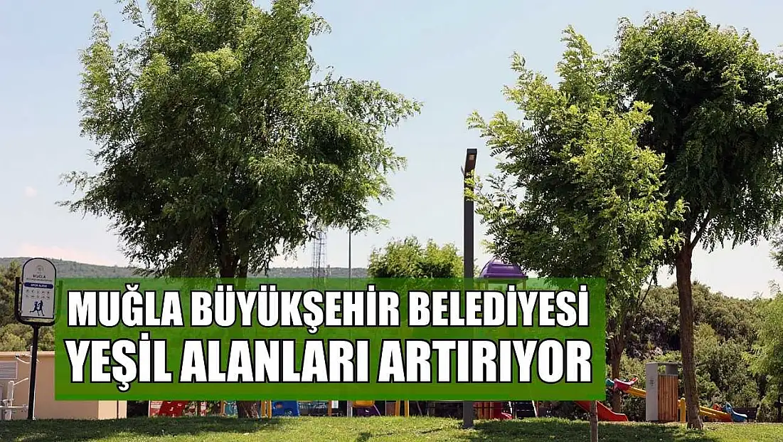 Muğla Büyükşehir Belediyesi yeşil alanları artırıyor