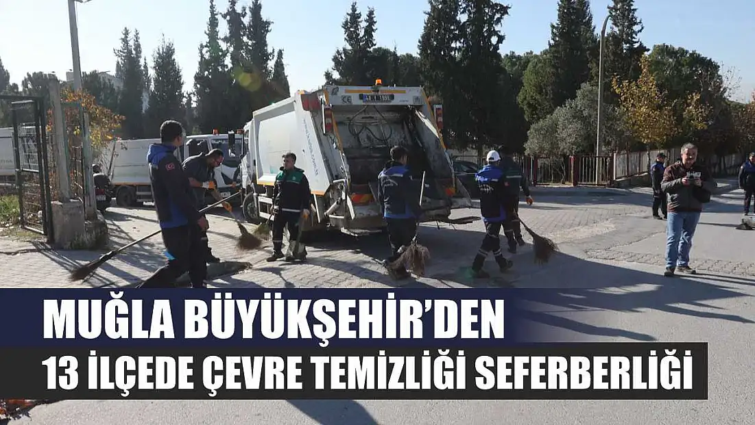 Muğla Büyükşehir’den 13 İlçede Çevre Temizliği Seferberliği