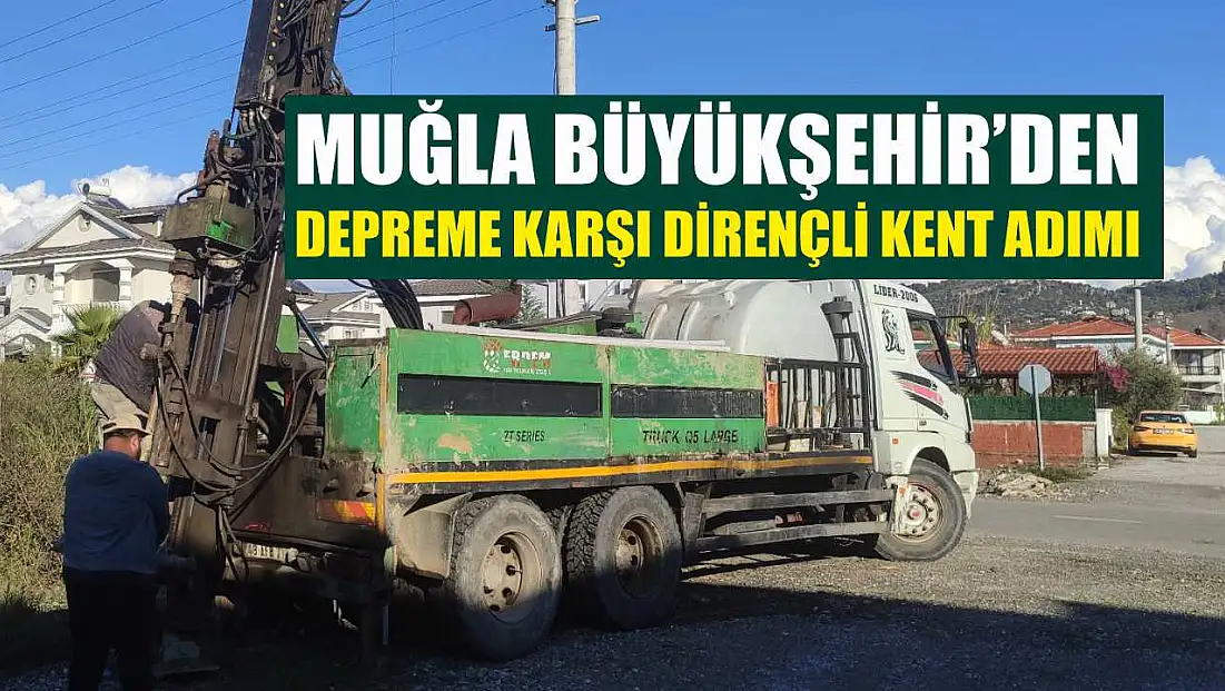 Muğla Büyükşehir’den Depreme Karşı Dirençli Kent Adımı