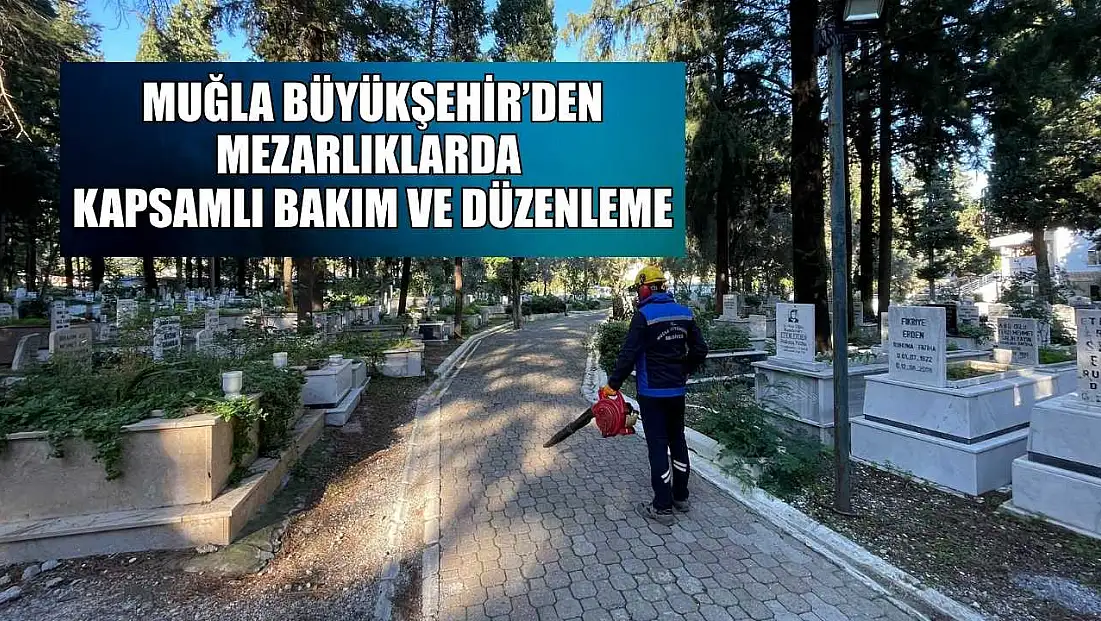 Muğla Büyükşehir’den mezarlıklarda kapsamlı bakım ve düzenleme
