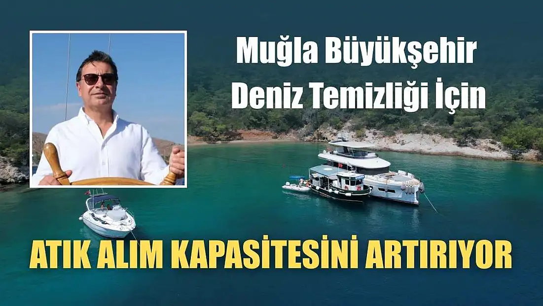 Muğla Büyükşehir Deniz Temizliği İçin Atık Alım Kapasitesini Artırıyor