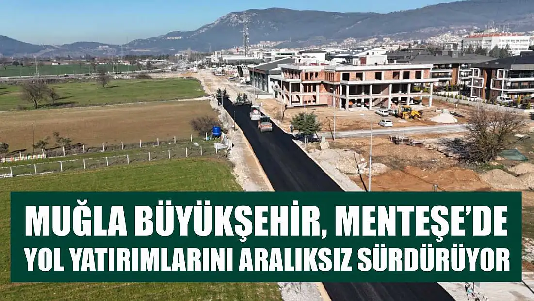 Muğla Büyükşehir, Menteşe’de Yol Yatırımlarını Aralıksız Sürdürüyor