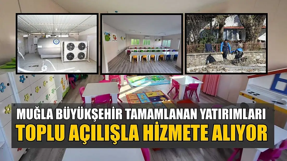Muğla Büyükşehir tamamlanan yatırımları toplu açılışla hizmete alıyor