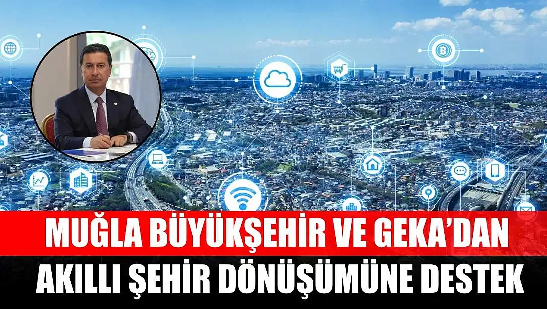 Muğla Büyükşehir ve GEKA’dan Akıllı Şehir Dönüşümüne Destek