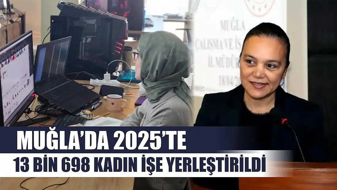 Muğla’da 2025’te 13 Bin 698 kadın işe yerleştirildi