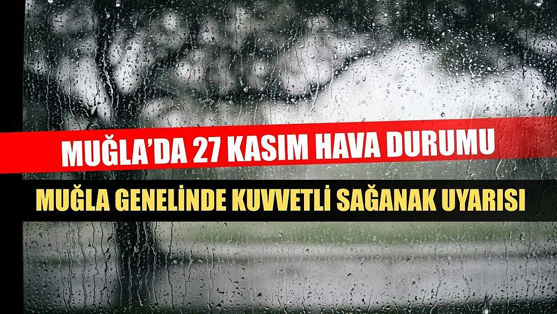 Muğla’da 27 Kasım Hava Durumu: Muğla Genelinde Kuvvetli Sağanak Uyarısı