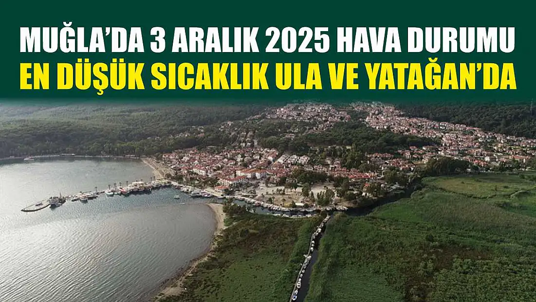 Muğla’da 3 Aralık 2025 Hava Durumu: En Düşük Sıcaklık Ula ve Yatağan’da