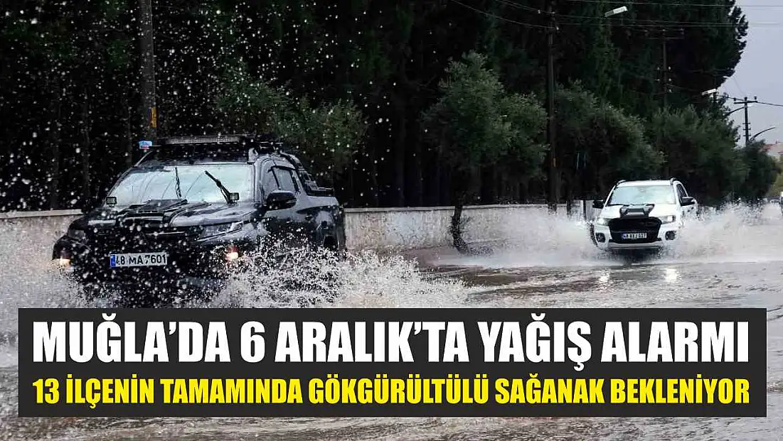 Muğla’da 6 Aralık’ta Yağış Alarmı: 13 İlçenin Tamamında Gökgürültülü Sağanak Bekleniyor