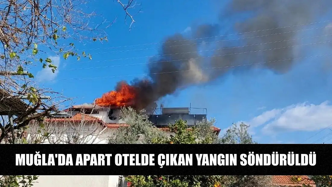Muğla'da apart otelde çıkan yangın söndürüldü