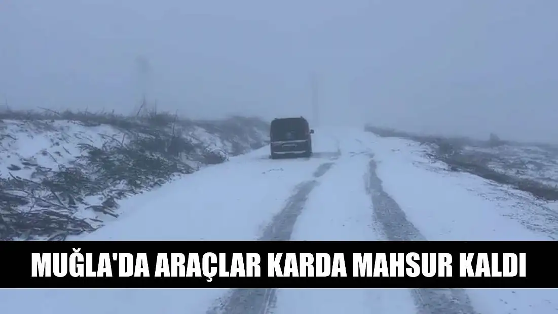 Muğla'da araçlar karda mahsur kaldı