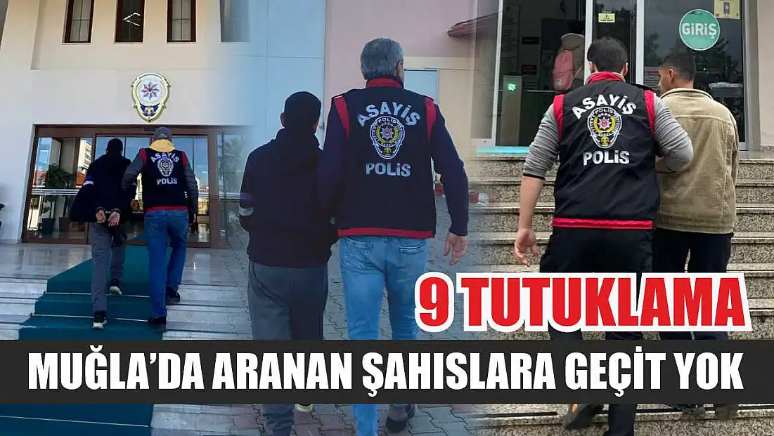 Muğla’da aranan şahıslara geçit yok: 9 tutuklama